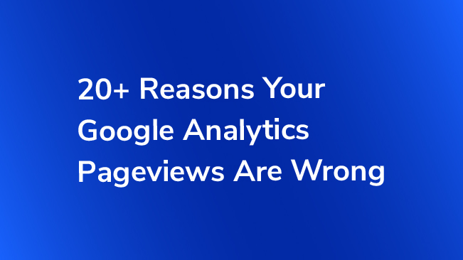 20+ Reasons Your Google Analytics Pageviews Are Wrong