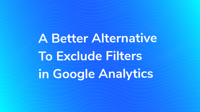  A Better Alternative To Exclude Filters in Google Analytics