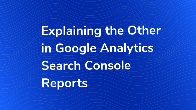 Explaining The Other In Google Analytics Search Console Reports