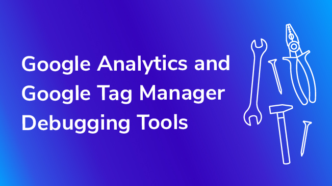 Google Analytics And Google Tag Manager Debugging Tools