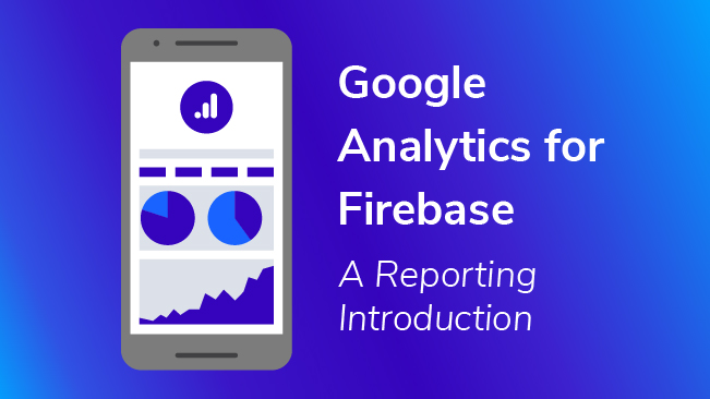 Google Analytics for Firebase A Reporting Introduction