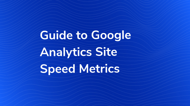 Guide To Google Analytics Site Speed Metrics
