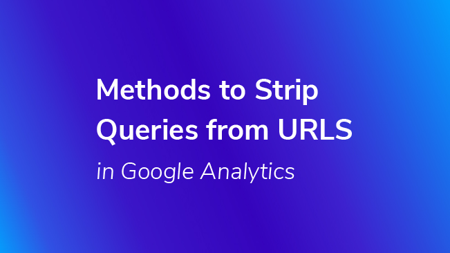 Methods To Strip Queries From URLS In Google Analytics