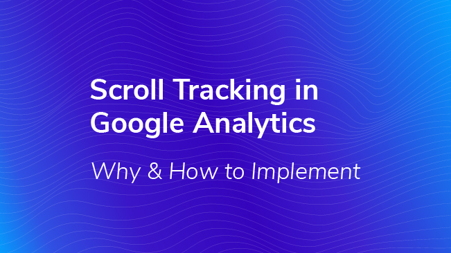 Scroll Tracking In Google Analytics: Why & How To Implement