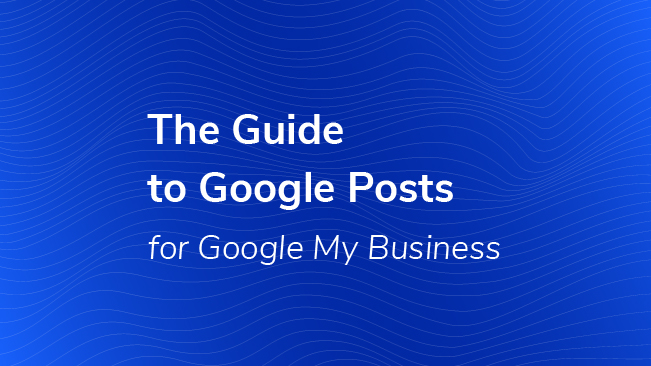The Guide To Google Posts For Google My Business