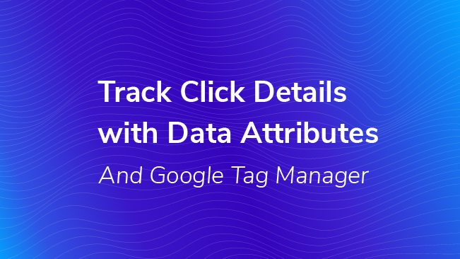 Track More Click Detail With Data Attributes And Google Tag Manager
