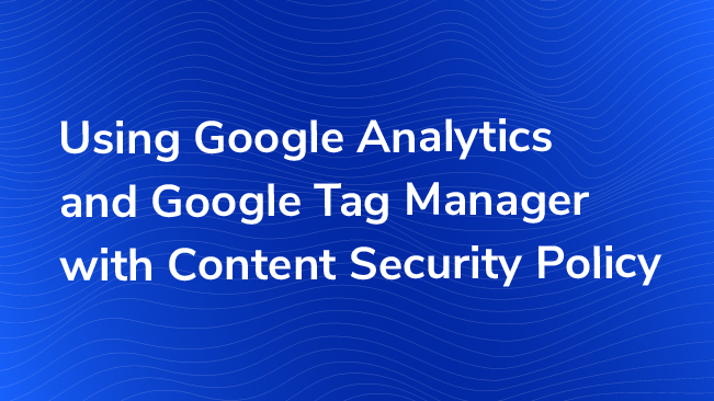 Using Google Analytics and Google Tag Manager with Content Security Policy