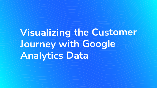 Visualizing The Customer Journey With Google Analytics Data