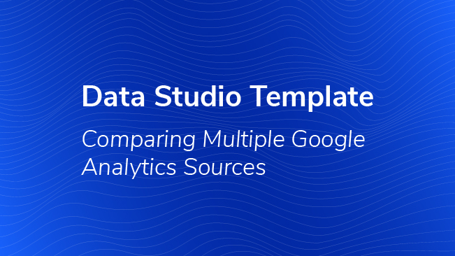 Data Studio Template: Comparing Multiple Google Analytics Sources