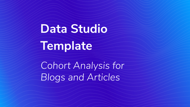 Data Studio Template: Cohort Analysis For Blogs And Articles