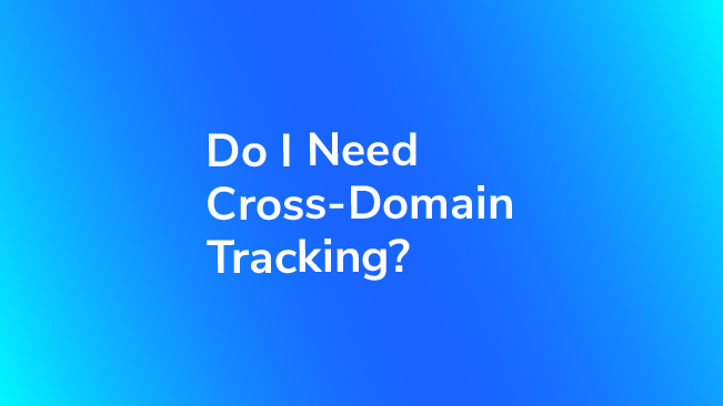Do I Need Cross-Domain Tracking?