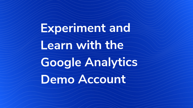 Experiment And Learn With The Google Analytics Demo Account