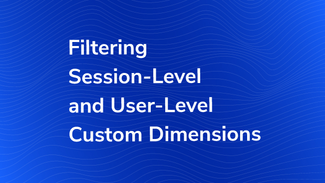Filtering Session-Level And User-Level Custom Dimensions