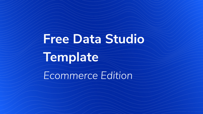 Free Data Studio Template: Ecommerce Edition