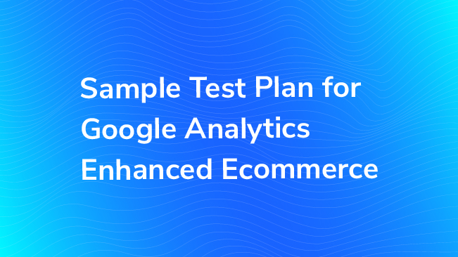 Sample Test Plan For Google Analytics Enhanced Ecommerce
