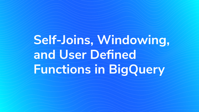 Self-Joins, Windowing, And User Defined Functions In BigQuery