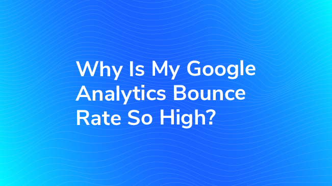 Why Is My Google Analytics Bounce Rate So High?