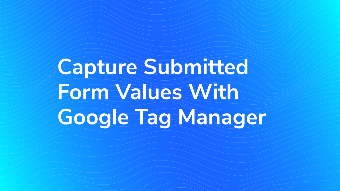 Capture Submitted Form Values With Google Tag Manager