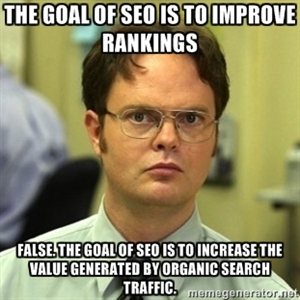 The goal od SEO is to improve rankings. False. The goal of SEO is to increase the value generated by organic search traffic. The goal od SEO is to improve rankings. False. The goal of SEO is to increase the value generated by organic search traffic.