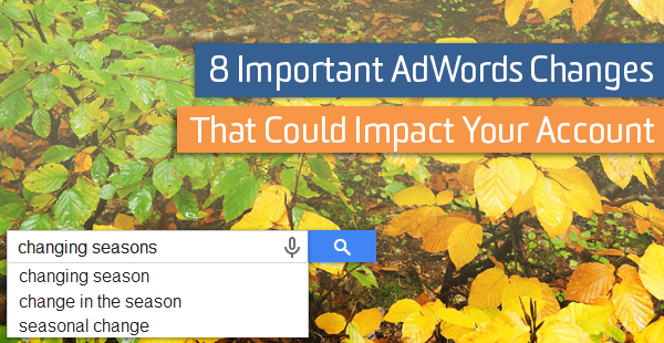 8 AdWords Changes That Could Impact Your Account