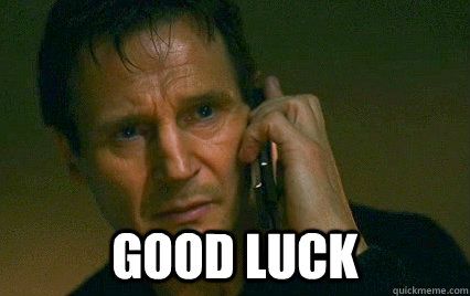 Liam Neeson Taken - good luck meme Liam Neeson Taken - good luck meme