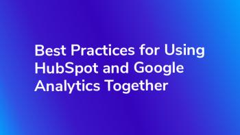 Best Practices For Using Hubspot Google Analytics Together Bounteous